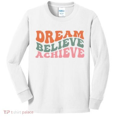 Dream Believe Achieve Positive Quote Kids Long Sleeve Shirt