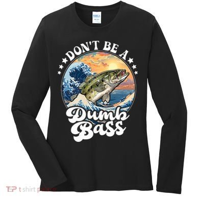 DonT Be A Dumb Bass Women's Long Sleeve Shirt