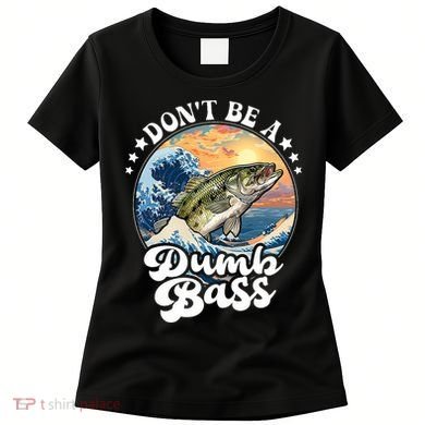 DonT Be A Dumb Bass Women's T-Shirt
