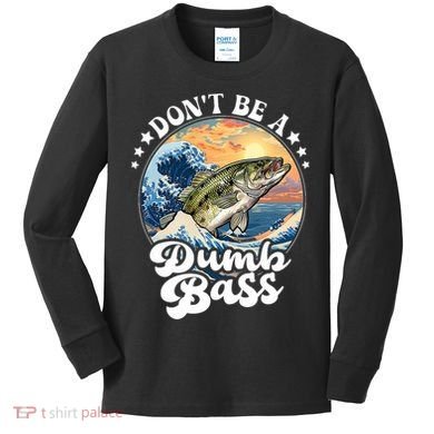 DonT Be A Dumb Bass Kids Long Sleeve Shirt