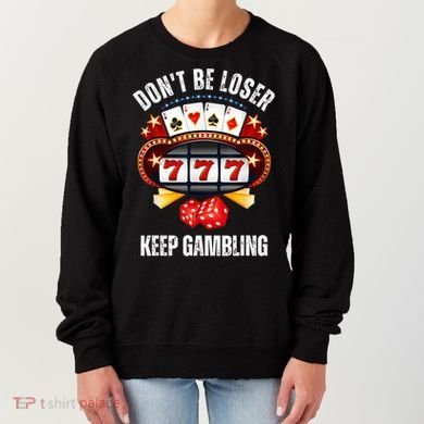 DonT Be A Loser Keep Gambling Women's Sweatshirt