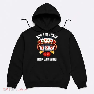 DonT Be A Loser Keep Gambling Hoodie