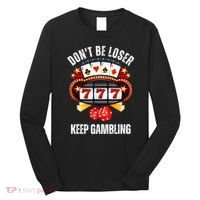 DonT Be A Loser Keep Gambling Long Sleeve Shirt thumb 0