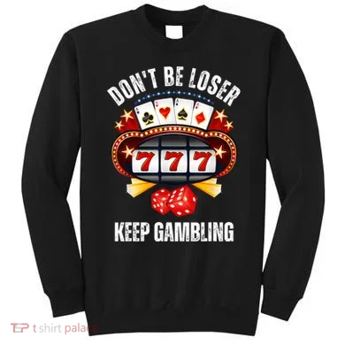 DonT Be A Loser Keep Gambling Sweatshirt
