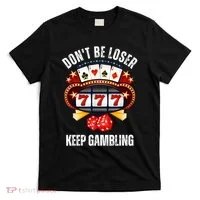 DonT Be A Loser Keep Gambling T-Shirt thumb 0