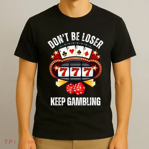 DonT Be A Loser Keep Gambling T-Shirt