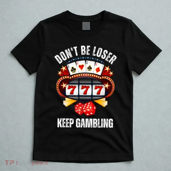 DonT Be A Loser Keep Gambling T-Shirt