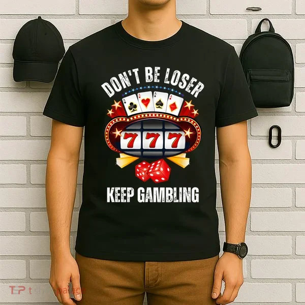DonT Be A Loser Keep Gambling T-Shirt