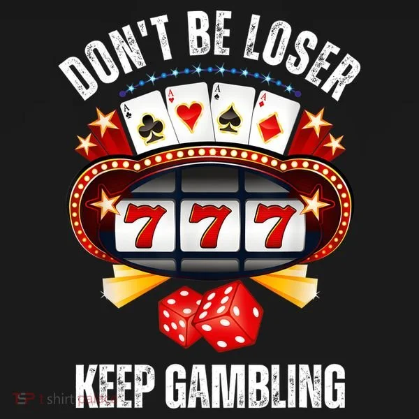 DonT Be A Loser Keep Gambling T-Shirt