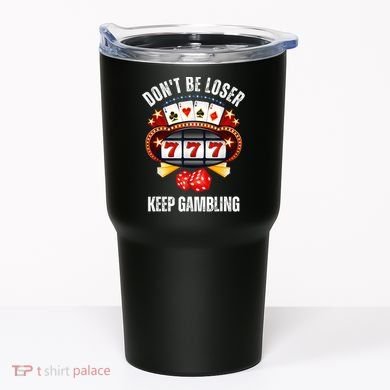 DonT Be A Loser Keep Gambling Tumbler