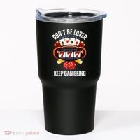 DonT Be A Loser Keep Gambling Tumbler thumb 0