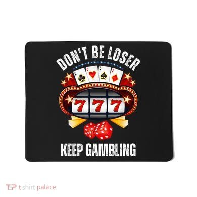 DonT Be A Loser Keep Gambling Mousepad