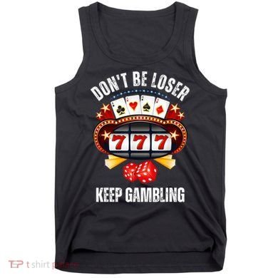 DonT Be A Loser Keep Gambling Tank Top