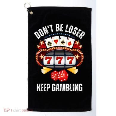 DonT Be A Loser Keep Gambling Golf Towel