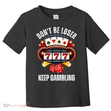 DonT Be A Loser Keep Gambling Toddler T-Shirt