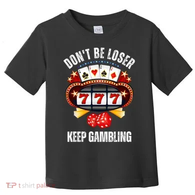 DonT Be A Loser Keep Gambling Toddler T-Shirt