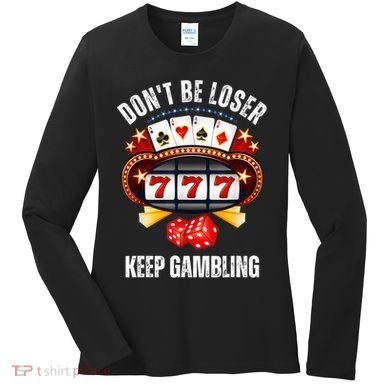DonT Be A Loser Keep Gambling Women's Long Sleeve Shirt