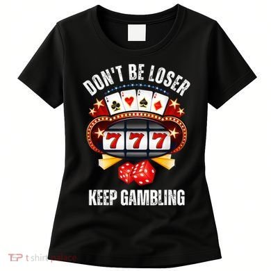 DonT Be A Loser Keep Gambling Women's T-Shirt