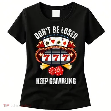 DonT Be A Loser Keep Gambling Women's T-Shirt