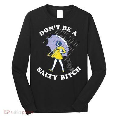 Don't Be A Salty Bitch Trending Tee Long Sleeve Shirt