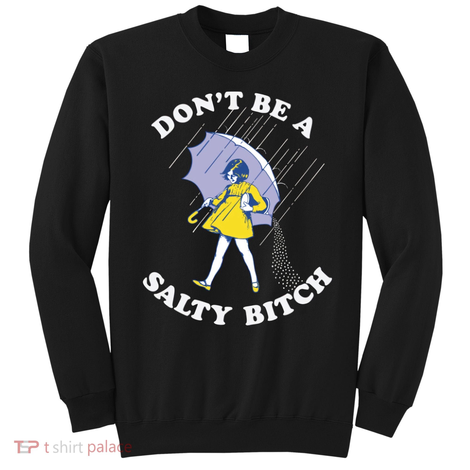 Don't Be A Salty Bitch Trending Tee Sweatshirt