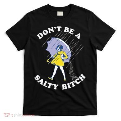 Don't Be A Salty Bitch Trending Tee T-Shirt