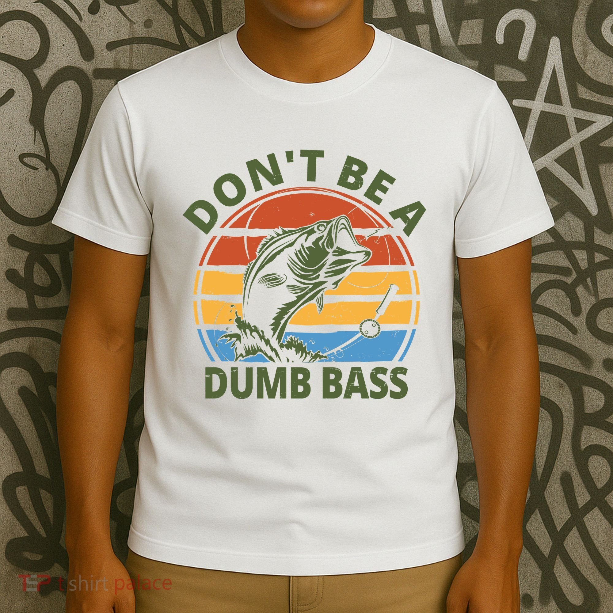 Dont Be A Dumb Bass Funny Fishing T-Shirt