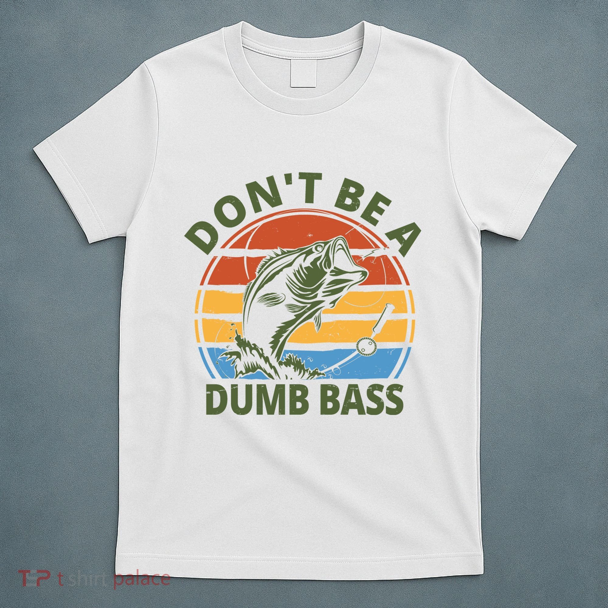 Dont Be A Dumb Bass Funny Fishing T-Shirt