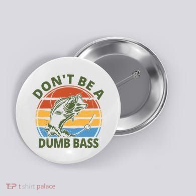 Dont Be A Dumb Bass Funny Fishing Button