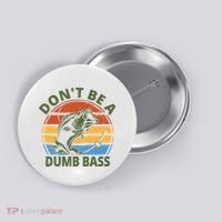 Dont Be A Dumb Bass Funny Fishing Button thumb 0