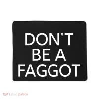 DonT Be A Faggot Mousepad thumb 0