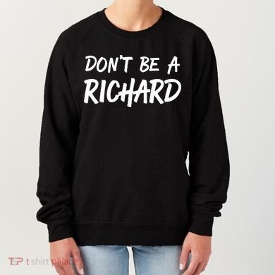 Dont Be A Richard Sarcastic Funny Women's Sweatshirt
