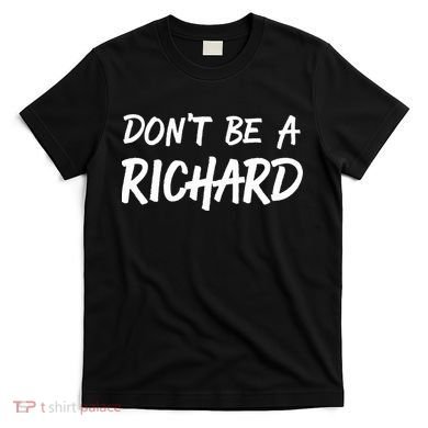 Dont Be A Richard Sarcastic Funny T-Shirt