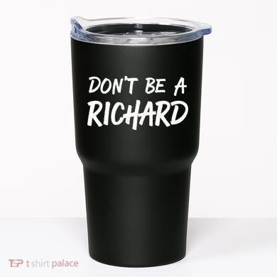 Dont Be A Richard Sarcastic Funny Tumbler