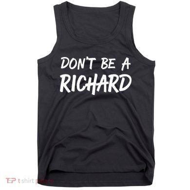 Dont Be A Richard Sarcastic Funny Tank Top