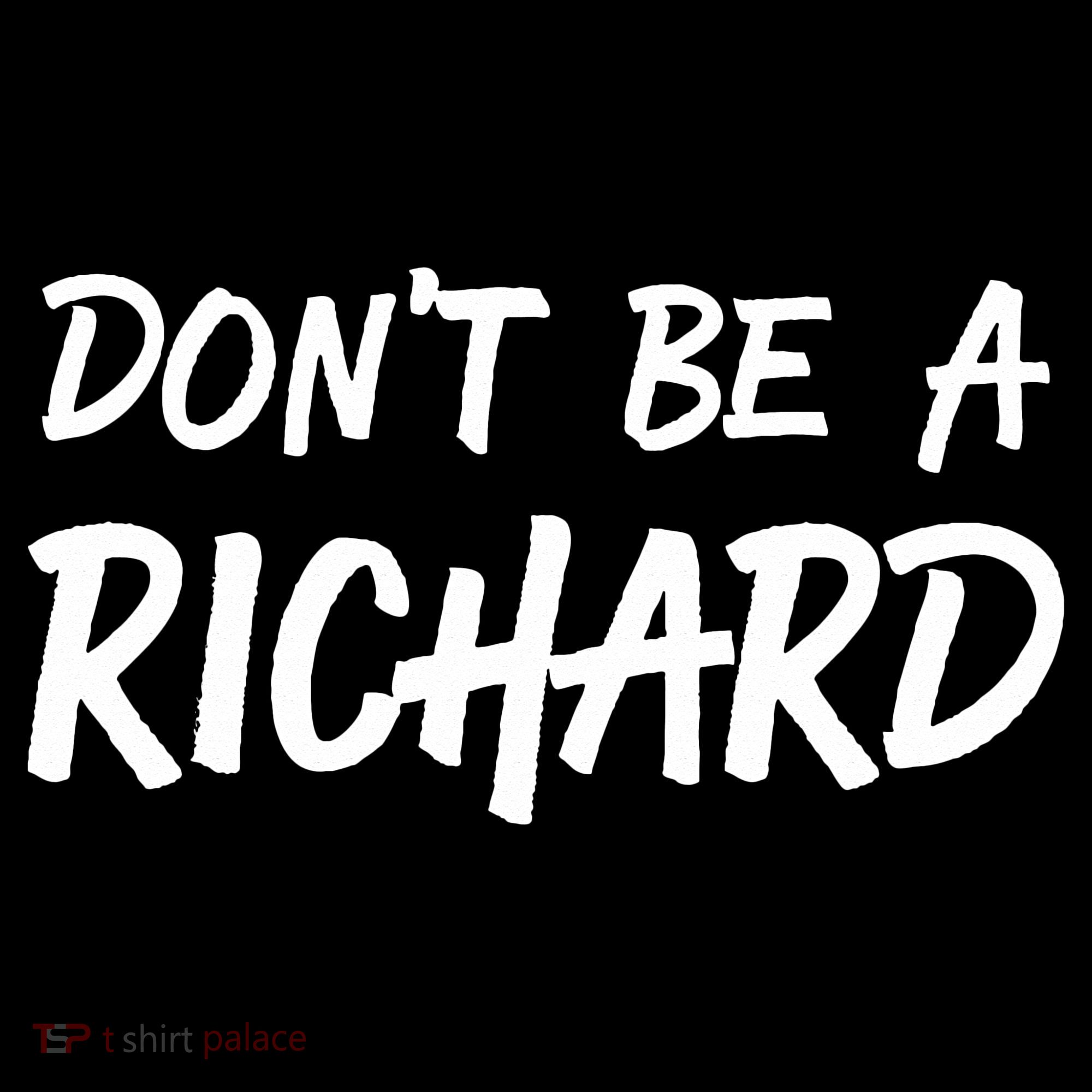 Dont Be A Richard Sarcastic Funny Women's T-Shirt
