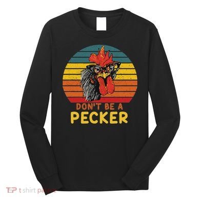 DonT Be A Pecker Funny Chicken Saying For Peckers Lover Long Sleeve Shirt