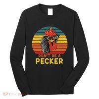 DonT Be A Pecker Funny Chicken Saying For Peckers Lover Long Sleeve Shirt thumb 0