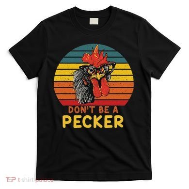 DonT Be A Pecker Funny Chicken Saying For Peckers Lover T-Shirt
