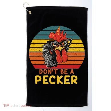 DonT Be A Pecker Funny Chicken Saying For Peckers Lover Golf Towel
