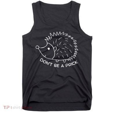 Don't Be A Prick Funny Hedgehog Cute Hedgehog Tank Top