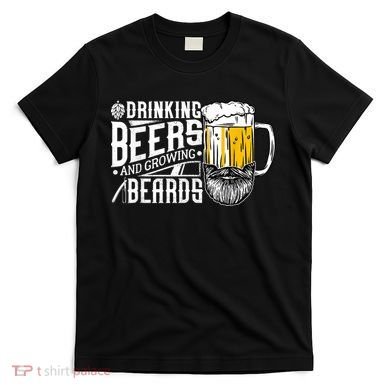 Drinking Beers And Growing Beards Funny Drinking Party T-Shirt