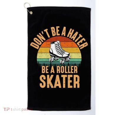 Don't Be A Hater Be A Roller Skater Roller Skate Great Gift Golf Towel