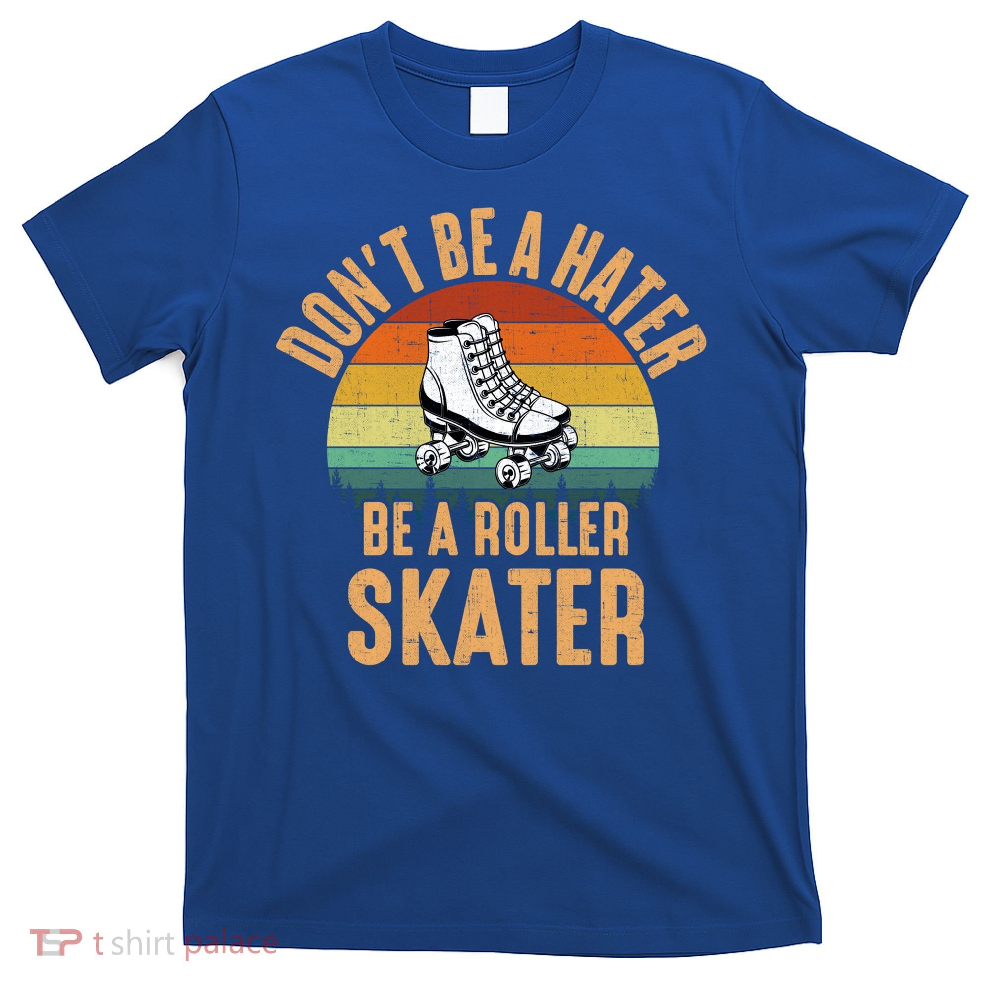 Don't Be A Hater Be A Roller Skater Roller Skate Great Gift T-Shirt