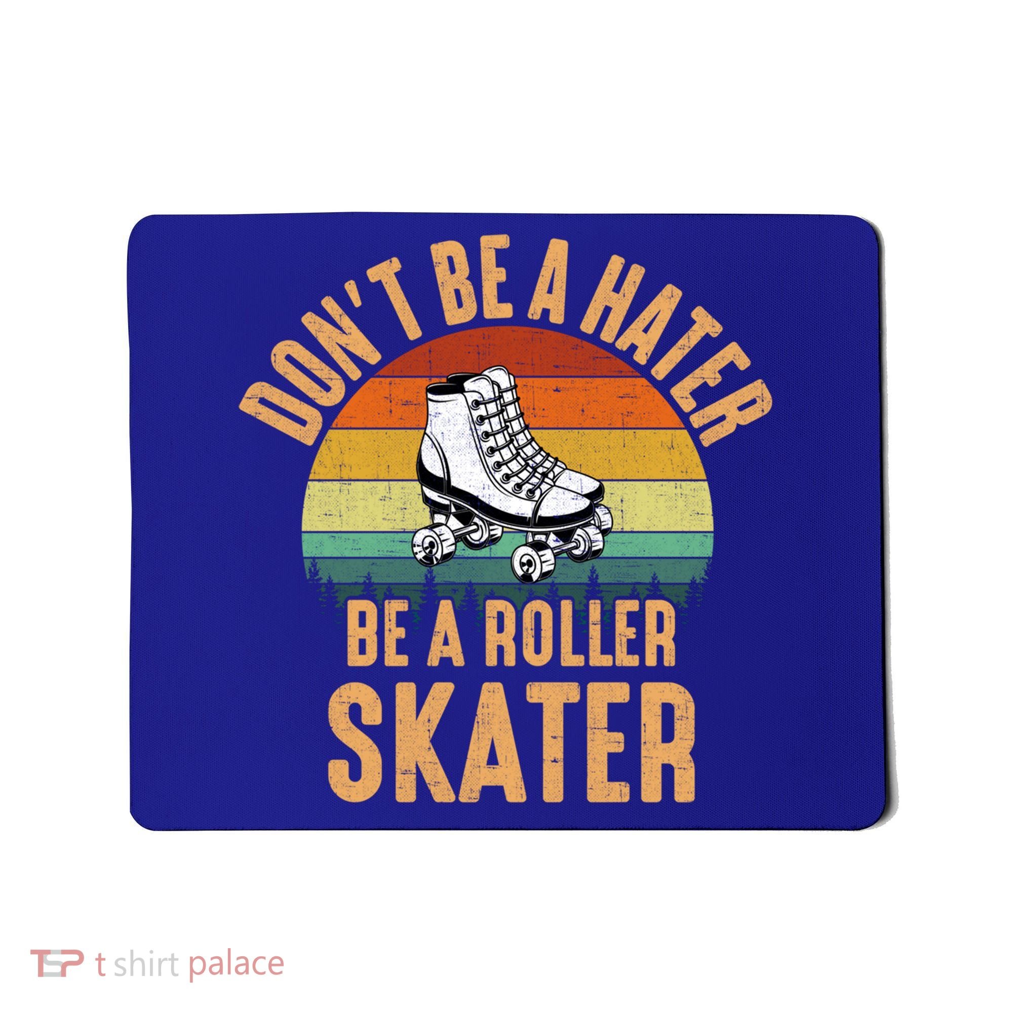 Don't Be A Hater Be A Roller Skater Roller Skate Great Gift Mousepad