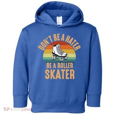 Don't Be A Hater Be A Roller Skater Roller Skate Great Gift Toddler Hoodie
