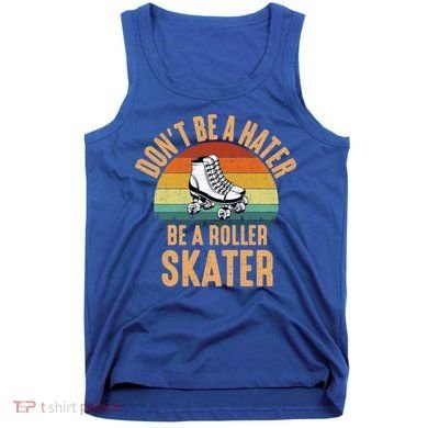 Don't Be A Hater Be A Roller Skater Roller Skate Great Gift Tank Top