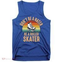 Don't Be A Hater Be A Roller Skater Roller Skate Great Gift Tank Top thumb 0