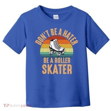 Don't Be A Hater Be A Roller Skater Roller Skate Great Gift Toddler T-Shirt