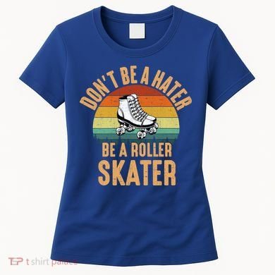 Don't Be A Hater Be A Roller Skater Roller Skate Great Gift Women's T-Shirt